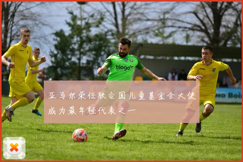 亚马尔荣任联合国儿童基金会大使成为最年轻代表之一